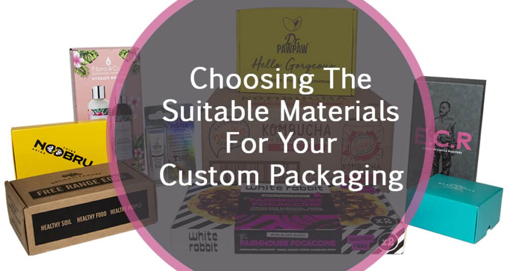 Choosing The Suitable Materials For Your Custom Packaging